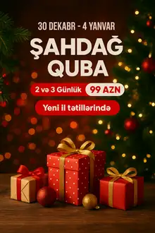 2 Günlük və 3 Günlük QUBA – QUSAR – ŞAHDAĞ YENİ İL TURU (UNEC otel Quba ilə) 