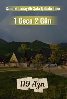 Hər həftə 2 günlük Şamaxı - İsmayıllı - Şəki - Qəbələ Turu (İsmayıllı Castle Resort Spa otellə)